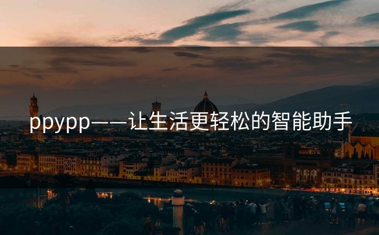 ppypp——让生活更轻松的智能助手